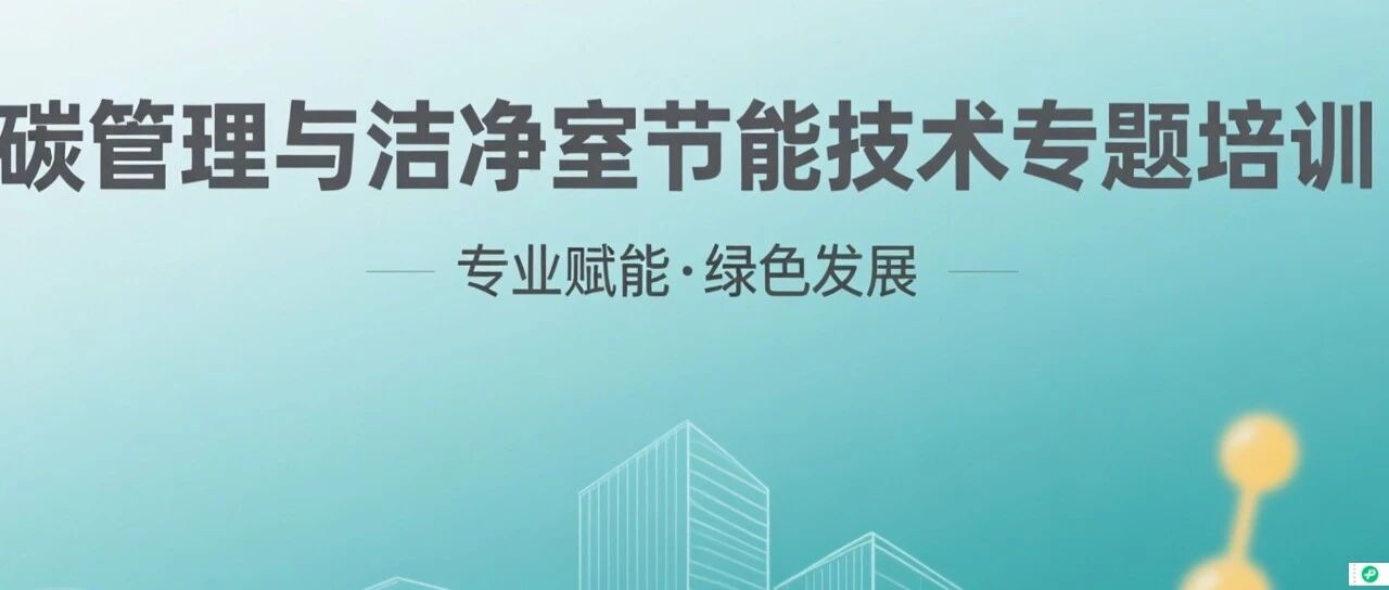 苏州市洁净产业协会联合江苏省碳达峰碳中和计量技术委员会 成功举办“碳管理与洁净室节能技术”专题培训